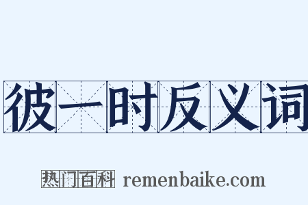 彼一时反义词是什么意思的图片